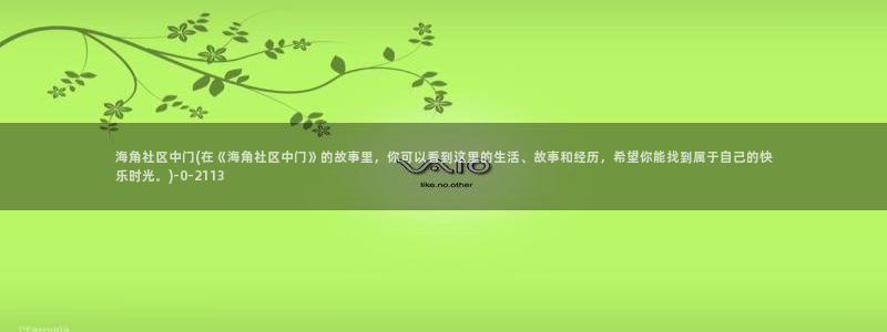 海角社区海棠多多：海角社区中门(在《海角社区中门》的故事里，你可以看到这里的生活、故事和经历，希望你能找到属于自己的快乐时光。)